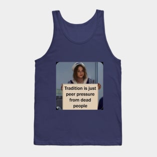 Tradition is just peer pressure from dead people Tank Top